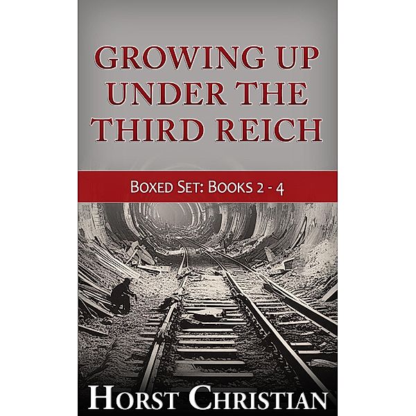 Growing Up Under The Third Reich - Boxed Set Books 2 - 4 / Growing Up Under the Third Reich, Horst Christian