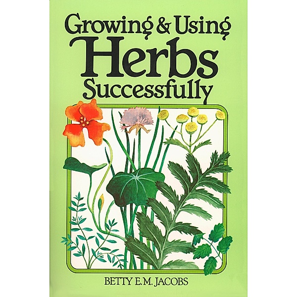 Growing & Using Herbs Successfully, Betty E. M. Jacobs