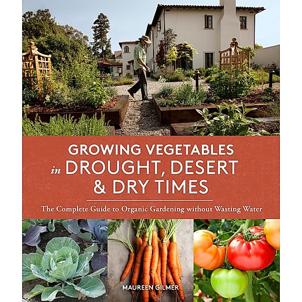 Growing Vegetables in Drought, Desert, and Dry Times, Maureen Gilmer