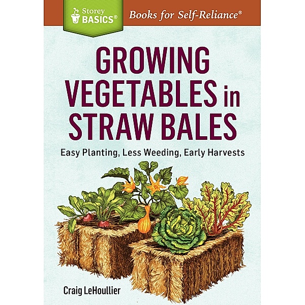 Growing Vegetables in Straw Bales / Storey Basics, Craig Lehoullier