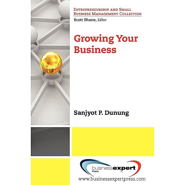 Growing Your Business, Sanjyot P. Dunung