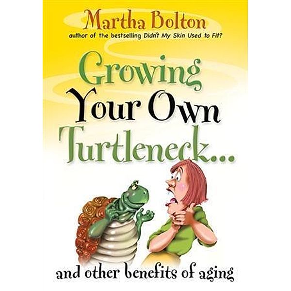 Growing Your Own Turtleneck...and Other Benefits of Aging, Martha Bolton