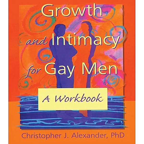 Growth and Intimacy for Gay Men, Christopher J Alexander