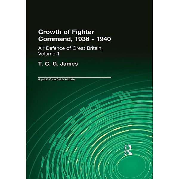 Growth of Fighter Command, 1936-1940, T. C. G. James