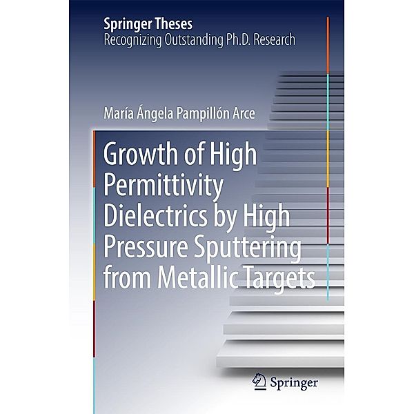 Growth of High Permittivity Dielectrics by High Pressure Sputtering from Metallic Targets / Springer Theses, María Ángela Pampillón Arce