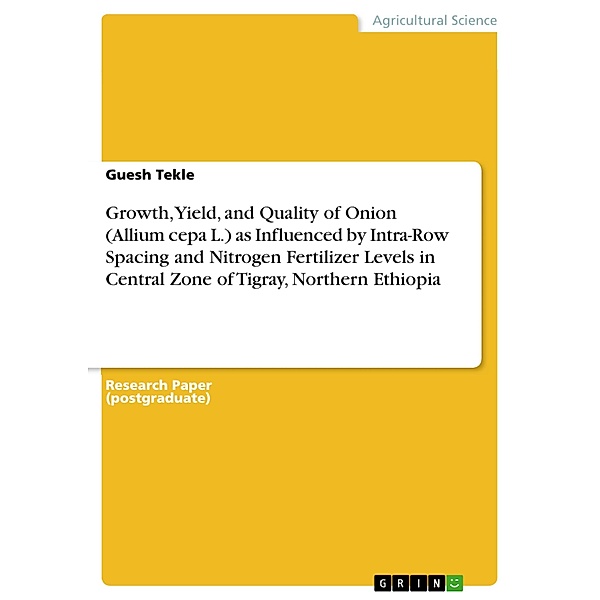 Growth, Yield, and Quality of Onion (Allium cepa L.) as Influenced by Intra-Row Spacing and Nitrogen Fertilizer Levels in Central Zone of Tigray, Northern Ethiopia, Guesh Tekle