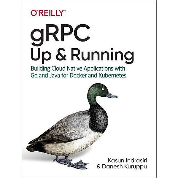 Grpc: Up and Running: Building Cloud Native Applications with Go and Java for Docker and Kubernetes, Kasun Indrasiri, Danesh Kuruppu