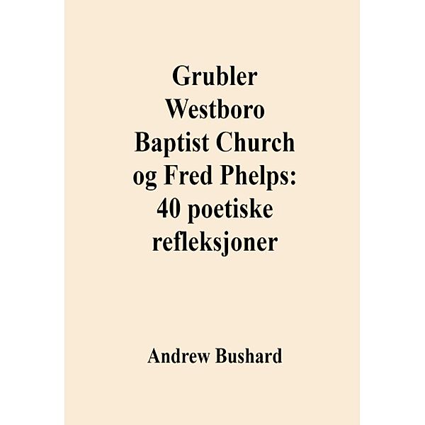 Grubler Westboro Baptist Church og Fred Phelps: 40 poetiske refleksjoner, Andrew Bushard