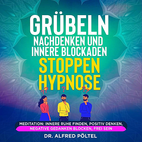 Grübeln, Nachdenken und innere Blockaden stoppen - Hypnose, Dr. Alfred Pöltel