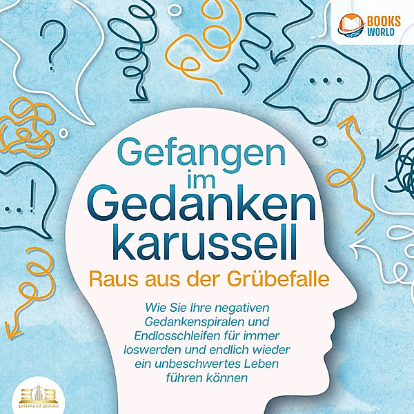 Grübeln stoppen - Raus aus der Grübelfalle: Wie Sie ab sofort das Gedankenkarussel in Ihrem Kopf beenden und endlich wieder ein unbeschwertes Leben ohne negative Gedanken führen (inkl. Workbook), Sofia May