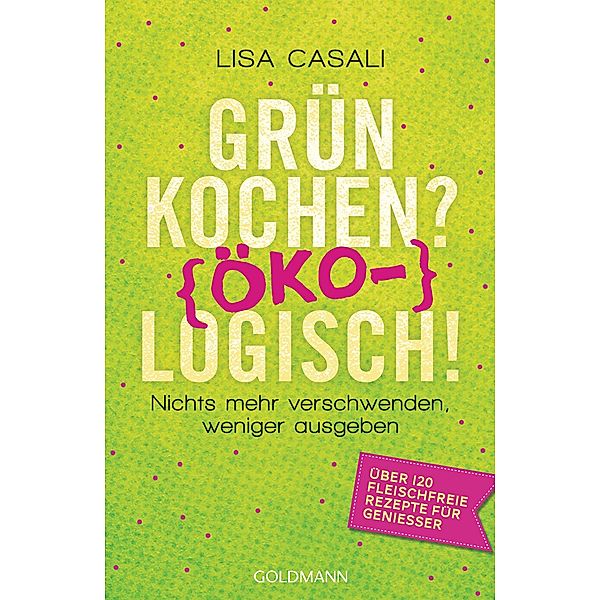 Grün kochen? (Öko)Logisch!, Lisa Casali