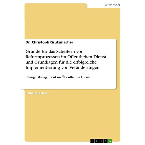 Gründe für das Scheitern von Reformprozessen im Öffentlichen Dienst und Grundlagen für die erfolgreiche Implementierung von Veränderungen, Christoph Grützmacher