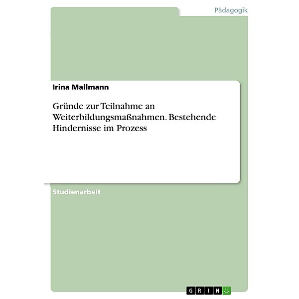 Gründe zur Teilnahme an Weiterbildungsmaßnahmen. Bestehende Hindernisse im Prozess, Irina Mallmann