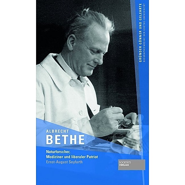 Gründer, Gönner und Gelehrte - Biographienreihe der Goethe-Universität Frankfurt am Main / Albrecht Bethe, Ernst-August Seyfarth