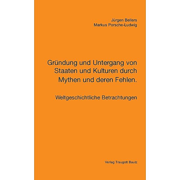 Gründung und Untergang von Staaten und Kulturen durch Mythen und deren Fehlen., Jürgen Bellers, Markus Porsche-Ludwig