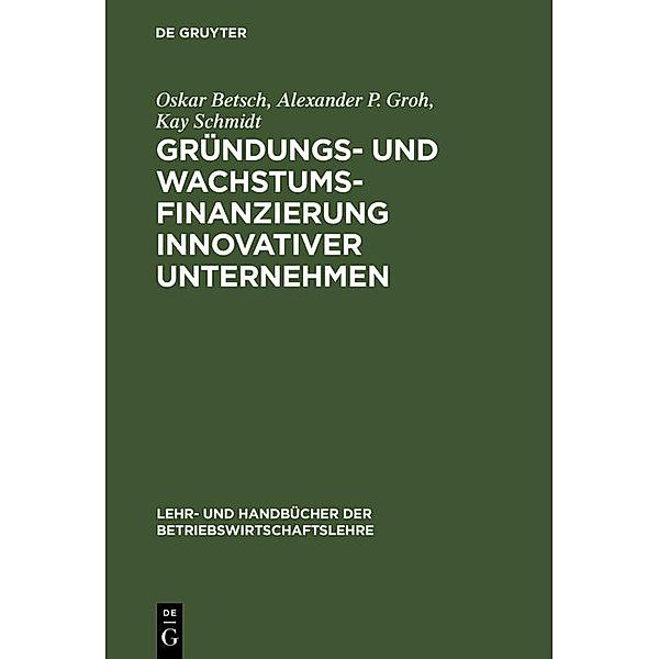 Gründungs- und Wachstumsfinanzierung innovativer Unternehmen, Oskar Betsch, Alexander P. Groh, Kay Schmidt