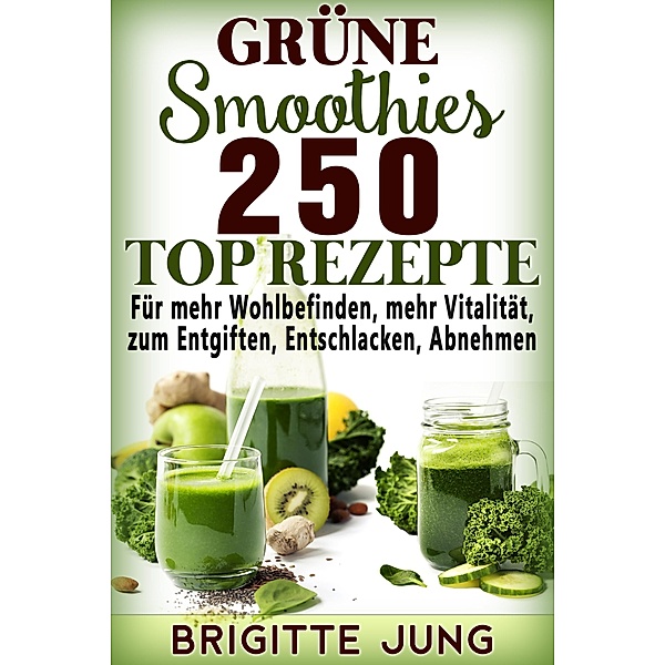 Grüne Smoothies 250 TOP Rezepte / Grüne Smoothies Bd.1, Brigitte Jung