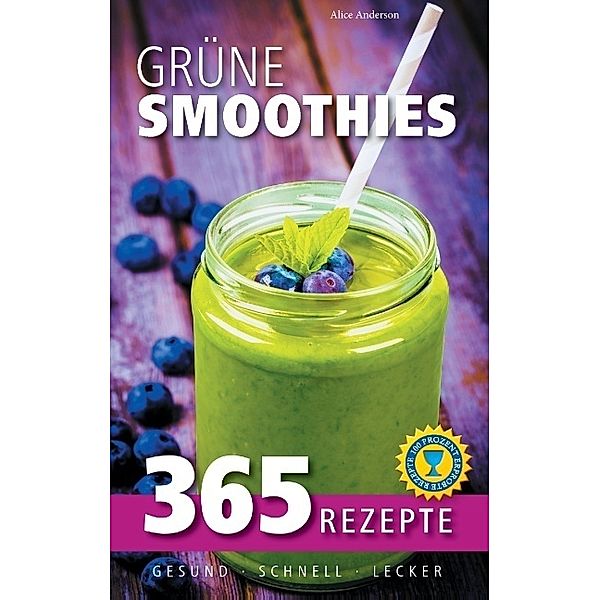 Grüne Smoothies: 365 Rezepte - gesund, schnell, lecker, Alice Anderson
