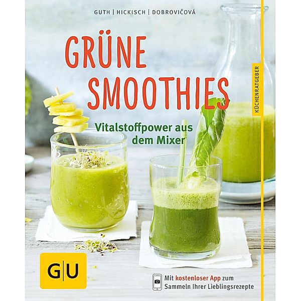 Grüne Smoothies - noch mehr leckere Smoothies! / GU KüchenRatgeber, Christian Guth, Burkhard Hickisch, Martina Dobrovicova