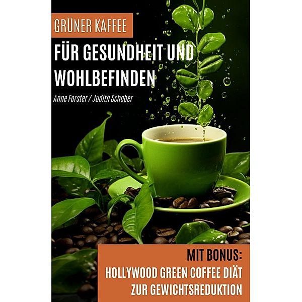 Grüner Kaffee für Gesundheit und Wohlbefinden, Anne Forster, Judith Schober