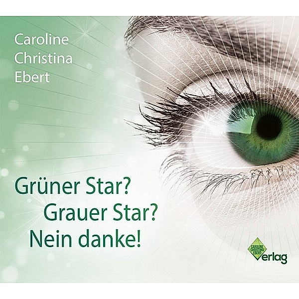 Grüner Star? Grauer Star? Nein Danke!,1 Audio-CD, Caroline Ebert