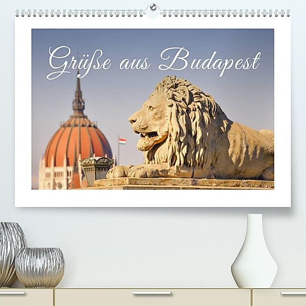 Grüße aus Budapest (Premium, hochwertiger DIN A2 Wandkalender 2023, Kunstdruck in Hochglanz), Bettina Hackstein