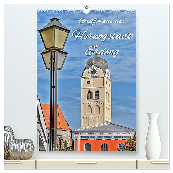 Grüsse aus der Herzogstadt Erding (hochwertiger Premium Wandkalender 2024 DIN A2 hoch), Kunstdruck in Hochglanz, Bettina Hackstein