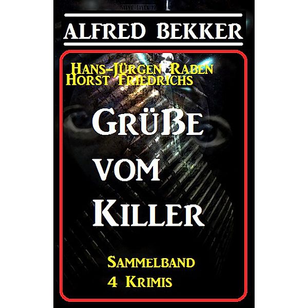Grüße vom Killer: Sammelband 4 Krimis (Alfred Bekker's Krimi Stunde, #8) / Alfred Bekker's Krimi Stunde, Alfred Bekker, Hans-Jürgen Raben, Horst Friedrichs