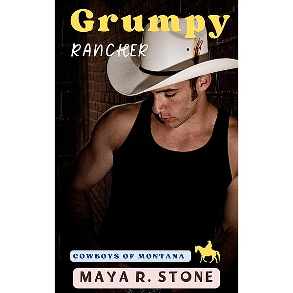 Grumpy Rancher (Cowboys of Montana, #1) / Cowboys of Montana, Maya R. Stone
