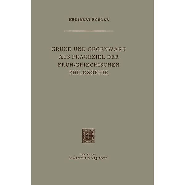 Grund und Gegenwart als Frageziel der Früh-Griechischen Philosophie, Heribert Boeder