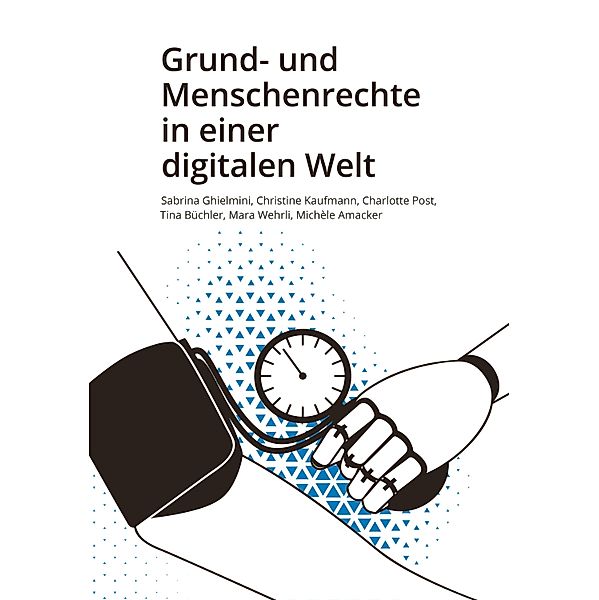 Grund- und Menschenrechte in einer digitalen Welt, Sabrina Ghielmini, Christine Kaufmann, Charlotte Post, Tina Büchler, Mara Wehrli, Michèle Amacker