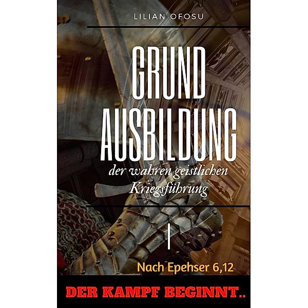 Grundausbildung der wahren geistlichen Kriegsführung I / Grundausbildung der wahren geistlichen Kriegsführung Bd.1, Lilian Ofosu