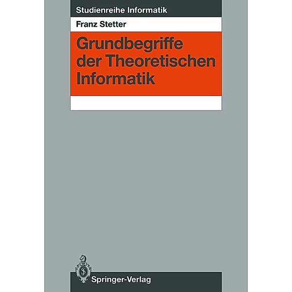 Grundbegriffe der Theoretischen Informatik / Studienreihe Informatik, Franz Stetter