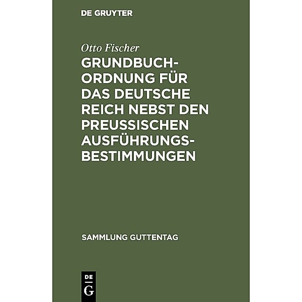 Grundbuchordnung für das Deutsche Reich nebst den preussischen Ausführungsbestimmungen, Otto Fischer