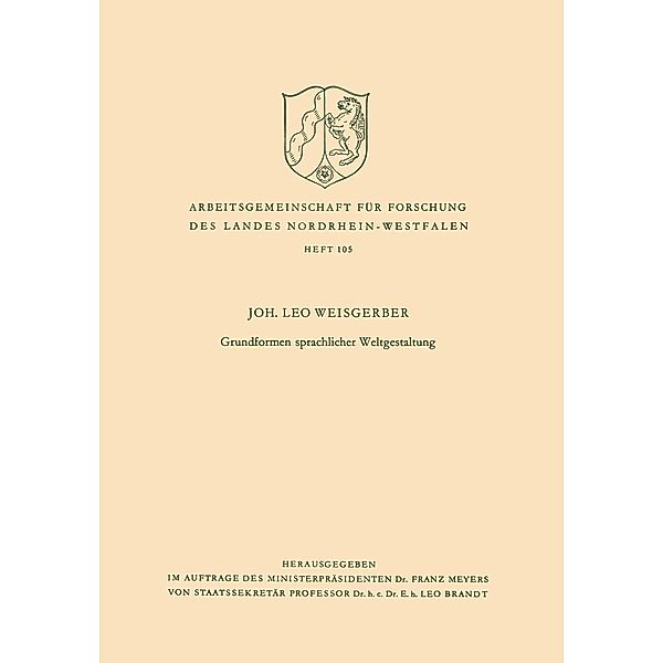 Grundformen sprachlicher Weltgestaltung / Arbeitsgemeinschaft für Forschung des Landes Nordrhein-Westfalen Bd.105, Leo Weisgerber