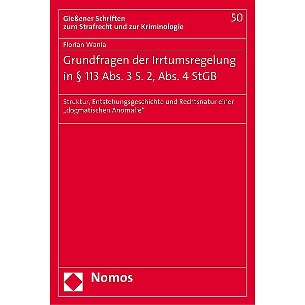 Grundfragen der Irrtumsregelung in § 113 Abs. 3 S. 2, Abs. 4 StGB / Giessener Schriften zum Strafrecht und zur Kriminologie Bd.50, Florian Wania