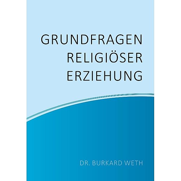 Grundfragen religiöser Erziehung, Burkard Weth