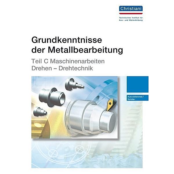 Grundkenntnisse der Metallbearbeitung / Teil C - Maschinenarbeiten Drehen - Drehtechnik