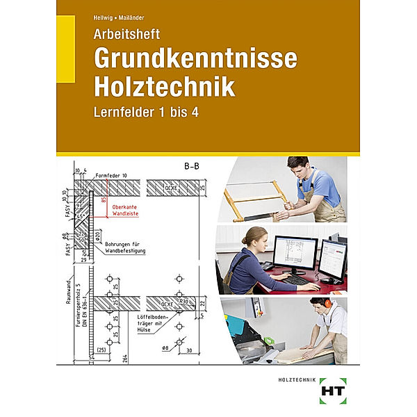 Grundkenntnisse Holztechnik / Lernfelder 1 bis 4, Arbeitsheft, Uwe Hellwig, Uta Mailänder