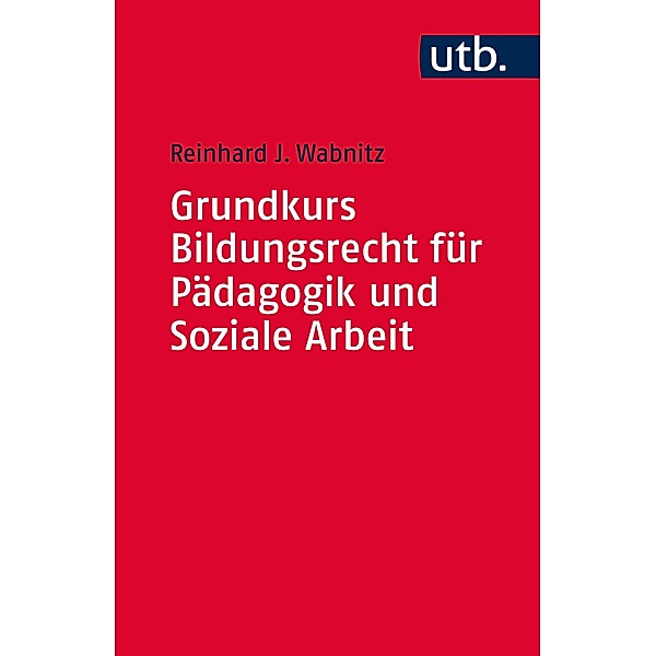 Grundkurs Bildungsrecht für Pädagogik und Soziale Arbeit, Reinhard J. Wabnitz