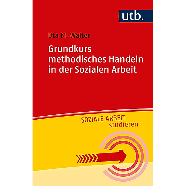 Grundkurs methodisches Handeln in der Sozialen Arbeit, Uta M. Walter