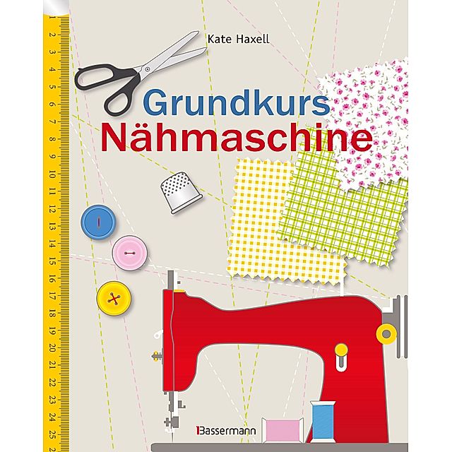 Grundkurs Nähmaschine Buch von Kate Haxell versandkostenfrei - Weltbild.de