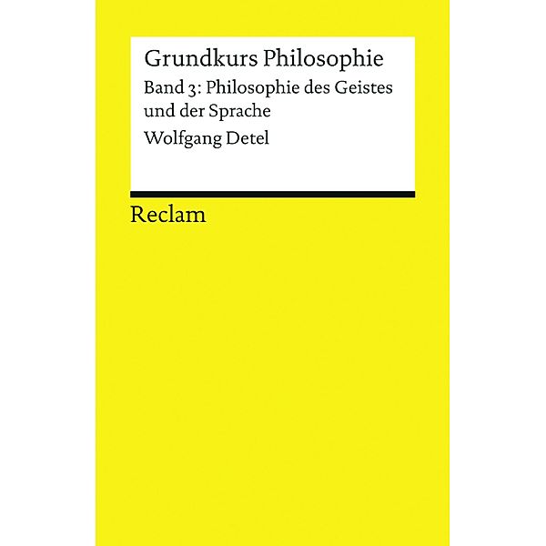 Grundkurs Philosophie. Band 3: Philosophie des Geistes und der Sprache / Reclams Universal-Bibliothek, Wolfgang Detel