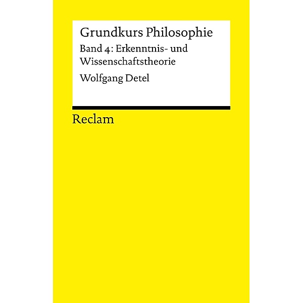 Grundkurs Philosophie. Band 4: Erkenntnis- und Wissenschaftstheorie / Reclams Universal-Bibliothek, Wolfgang Detel