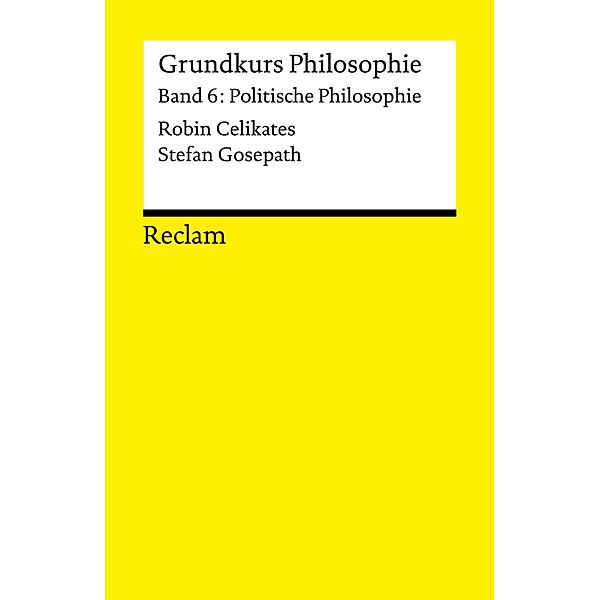 Grundkurs Philosophie. Band 6: Politische Philosophie / Reclams Universal-Bibliothek, Stefan Gosepath, Robin Celikates