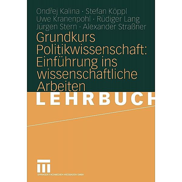 Grundkurs Politikwissenschaft: Einführung ins wissenschaftliche Arbeiten, Ondrej Kalina, Stefan Köppl, Uwe Kranenpohl, Rüdiger Lang, Jürgen Stern, Alexander Strassner