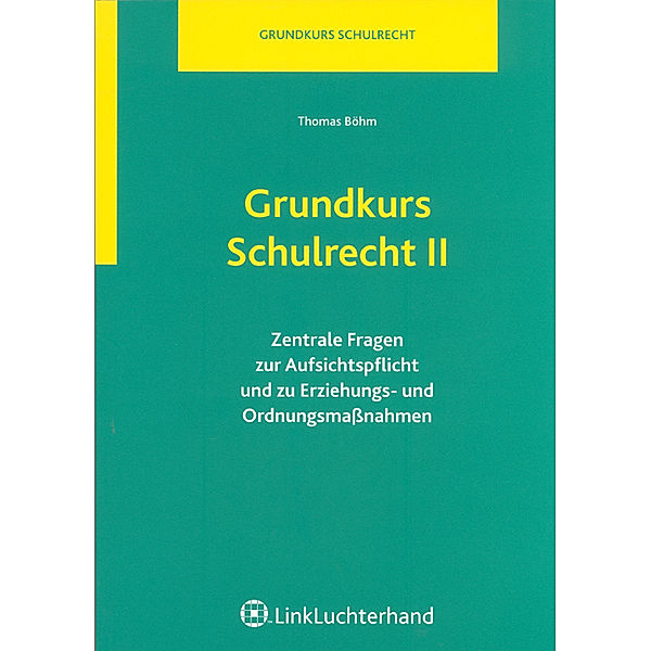 Grundkurs Schulrecht: Bd.2 Zentrale Fragen zur Aufsichtspflicht und zu Erziehungs- und Ordnungsmaßnahmen, Thomas Böhm