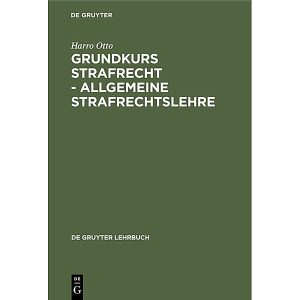 Grundkurs Strafrecht - Allgemeine Strafrechtslehre, Harro Otto