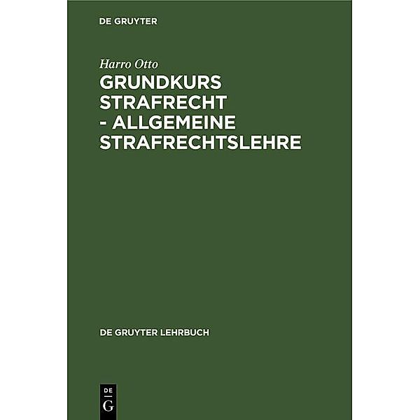 Grundkurs Strafrecht - Allgemeine Strafrechtslehre / De Gruyter Lehrbuch, Harro Otto