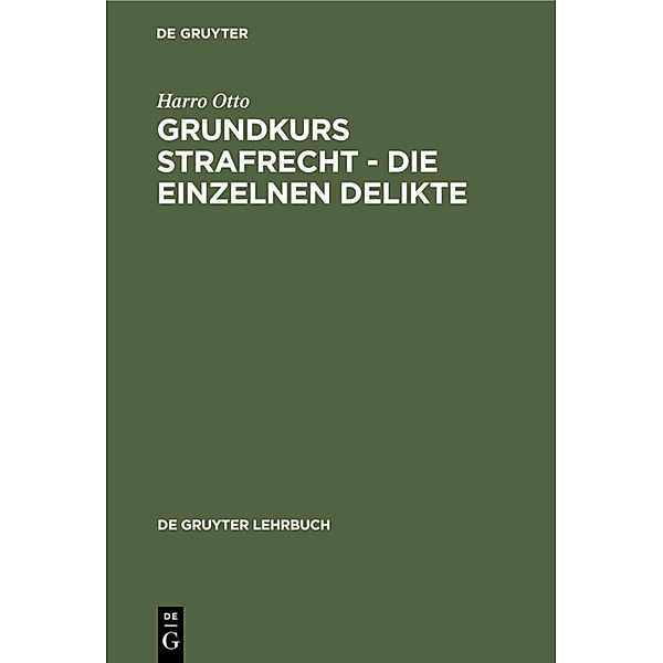 Grundkurs Strafrecht - Die einzelnen Delikte, Harro Otto